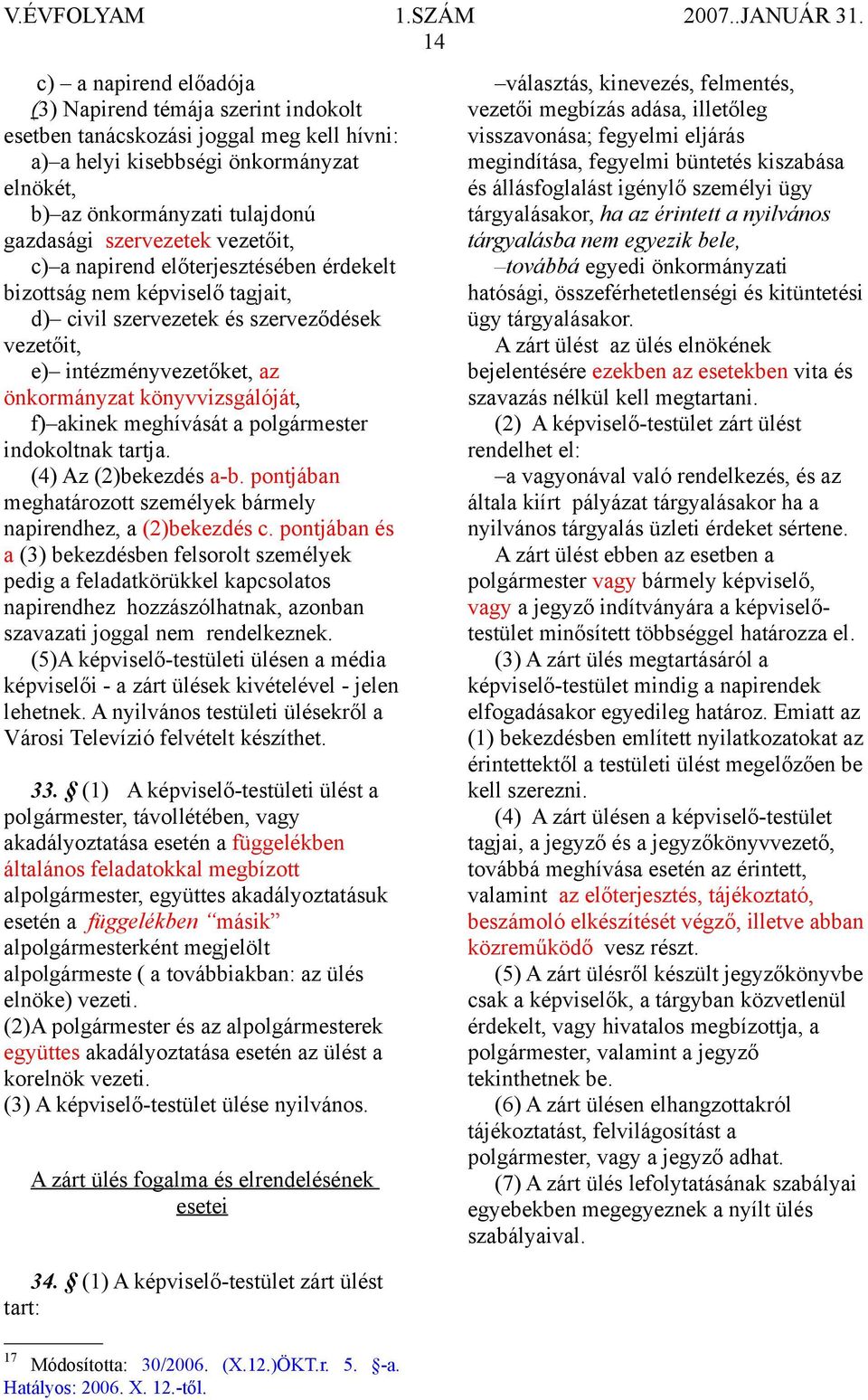 könyvvizsgálóját, f) akinek meghívását a polgármester indokoltnak tartja. (4) Az (2)bekezdés a-b. pontjában meghatározott személyek bármely napirendhez, a (2)bekezdés c.