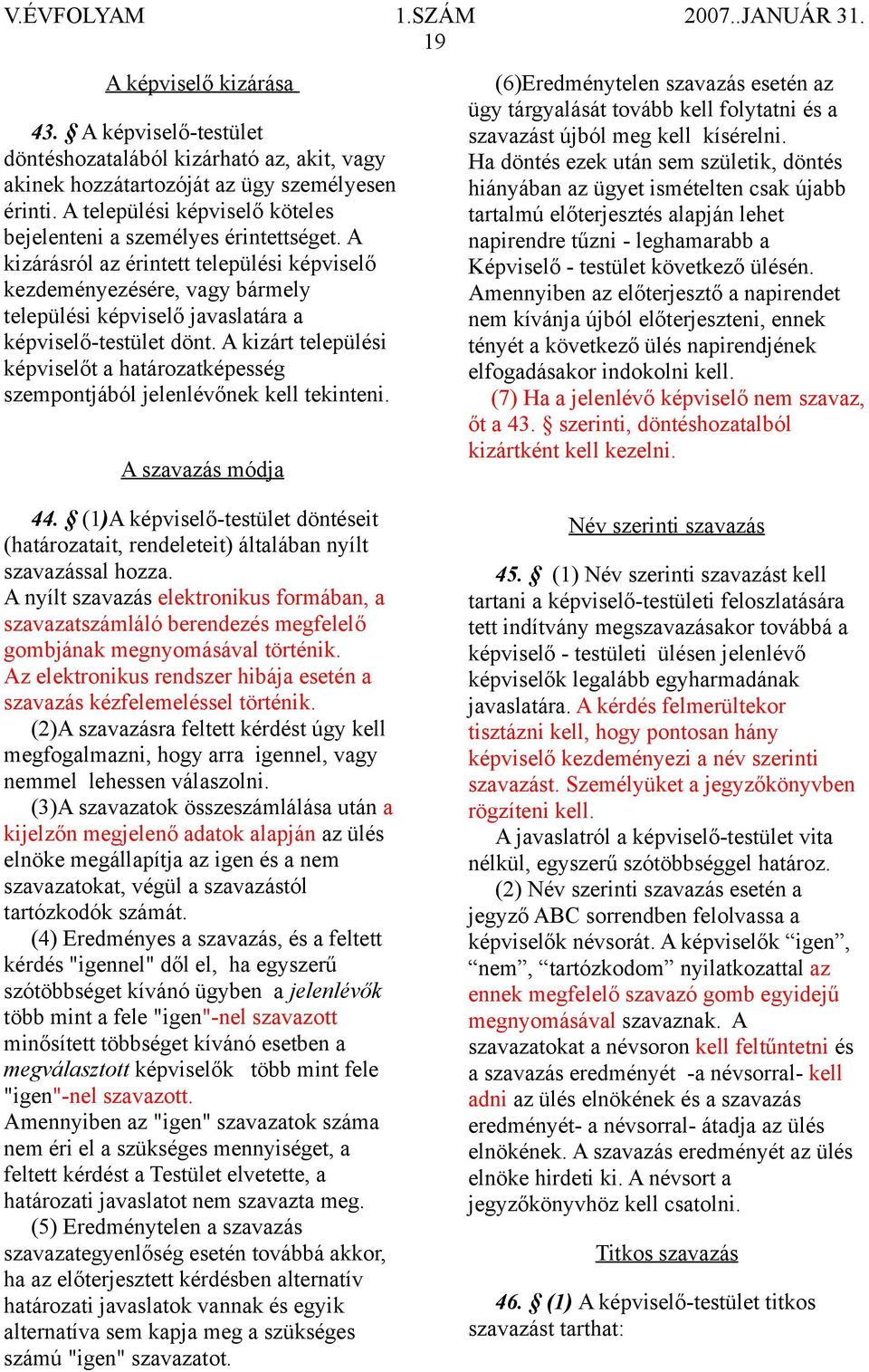 A kizárásról az érintett települési képviselő kezdeményezésére, vagy bármely települési képviselő javaslatára a képviselő-testület dönt.