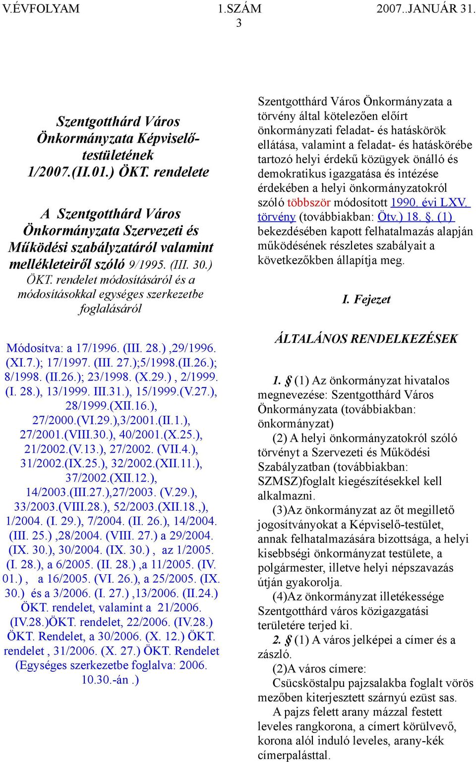 (X.29.), 2/1999. (I. 28.), 13/1999. III.31.), 15/1999.(V.27.), 28/1999.(XII.16.), 27/2000.(VI.29.),3/2001.(II.1.), 27/2001.(VIII.30.), 40/2001.(X.25.), 21/2002.(V.13.), 27/2002. (VII.4.), 31/2002.(IX.