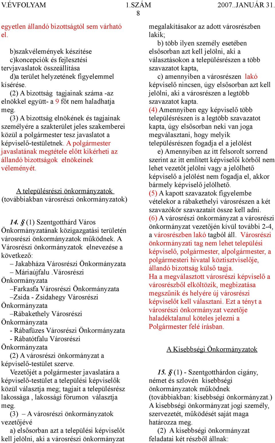 (3) A bizottság elnökének és tagjainak személyére a szakterület jeles szakemberei közül a polgármester tesz javaslatot a képviselő-testületnek.