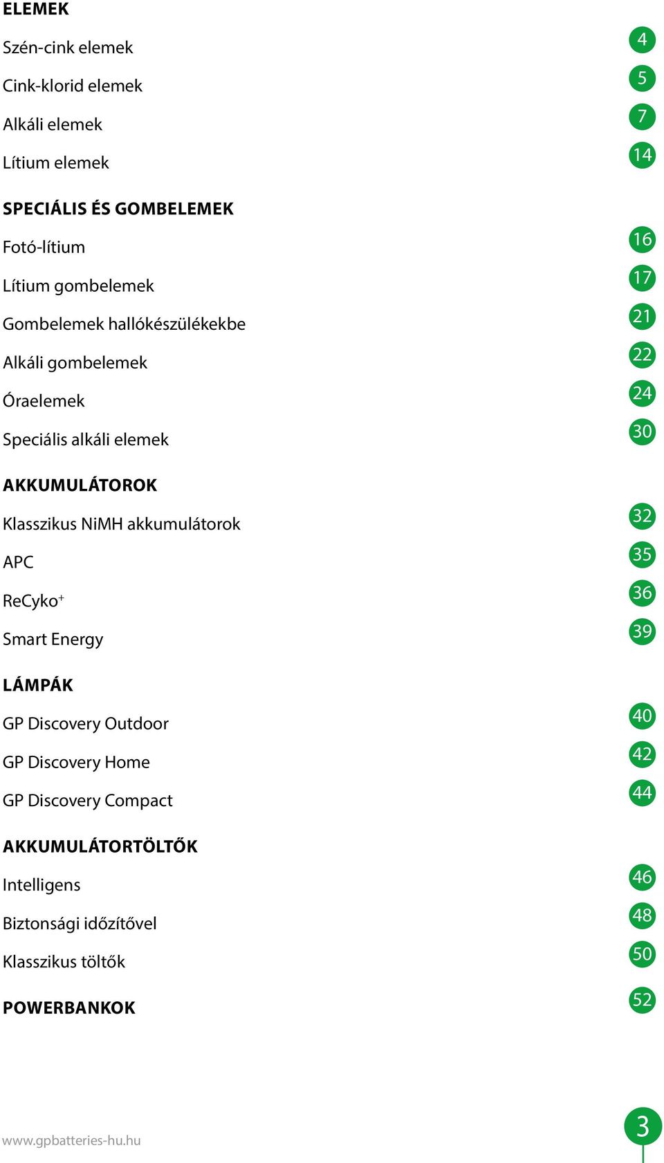 Klasszikus NiMH akkumulátorok 32 APC 35 ReCyko + 36 Smart Energy 39 LÁMPÁK GP Discovery Outdoor 40 GP Discovery Home 42 GP