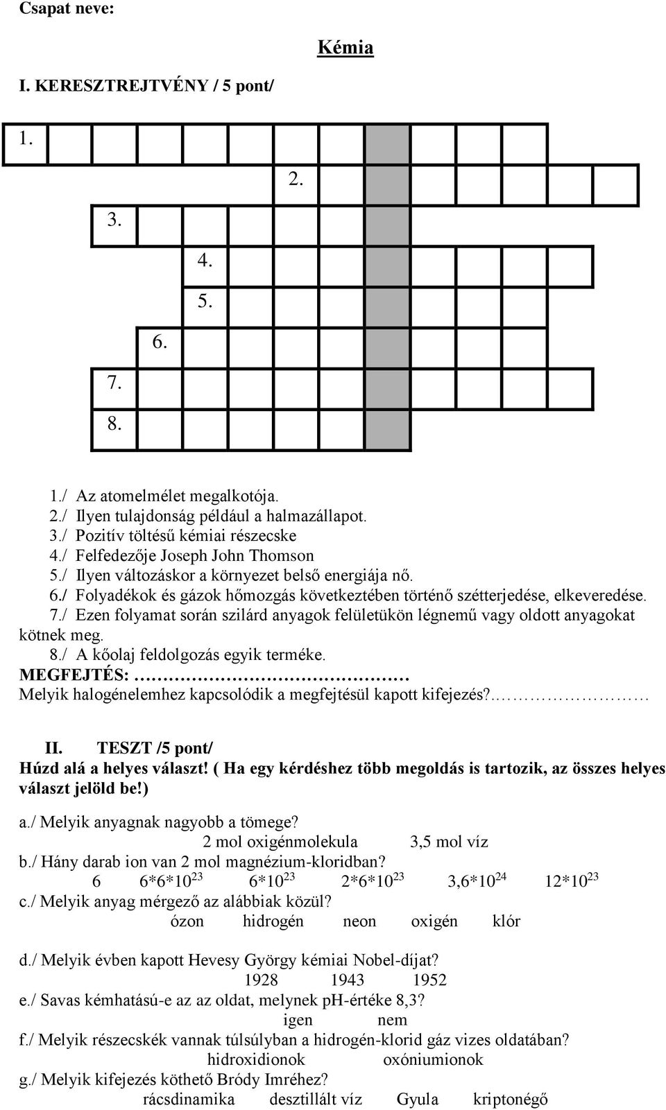 / Ezen folyamat során szilárd anyagok felületükön légnemű vagy oldott anyagokat kötnek meg. 8./ A kőolaj feldolgozás egyik terméke.