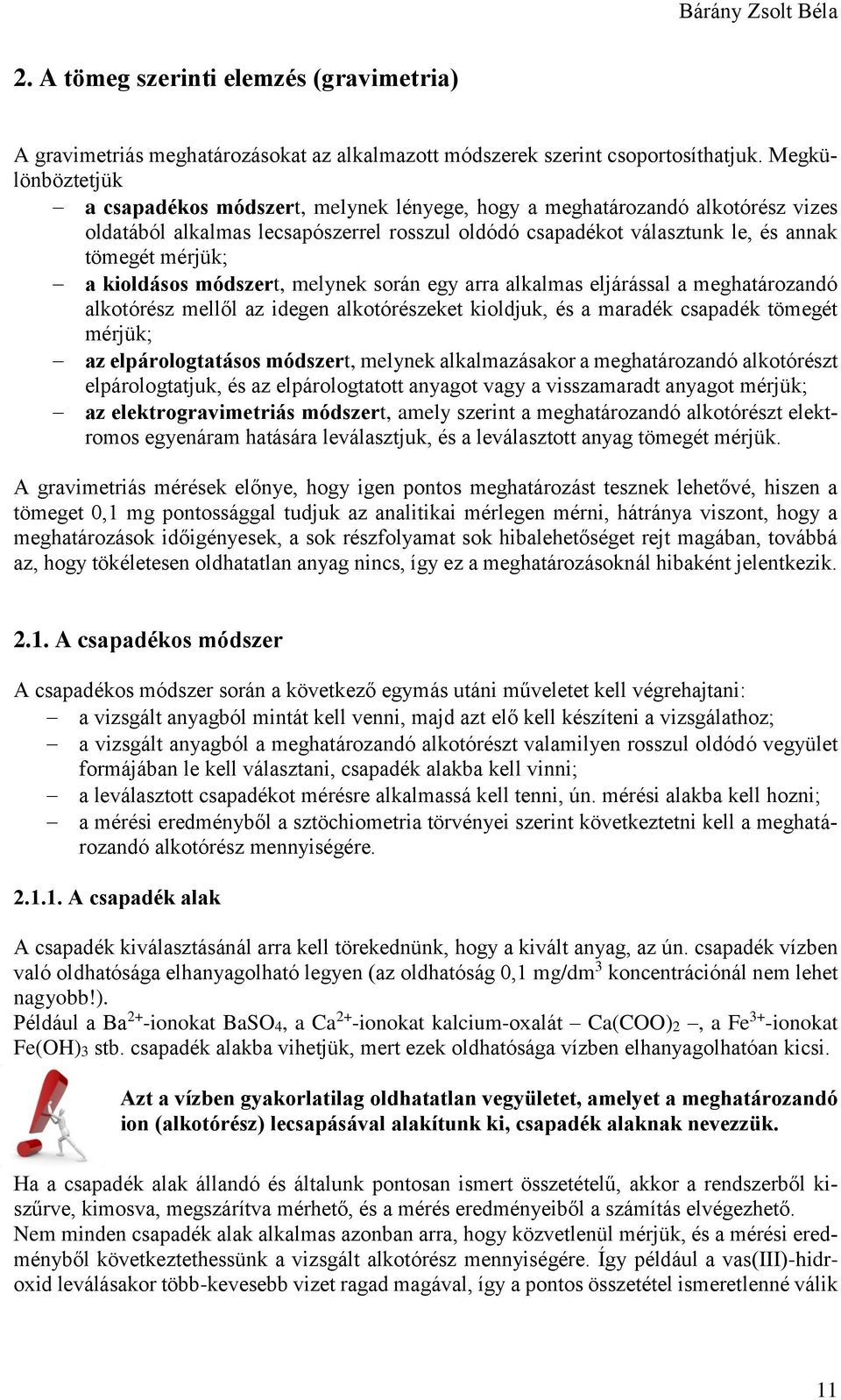 kioldásos módszert, melynek során egy arra alkalmas eljárással a meghatározandó alkotórész mellől az idegen alkotórészeket kioldjuk, és a maradék csapadék tömegét mérjük; az elpárologtatásos