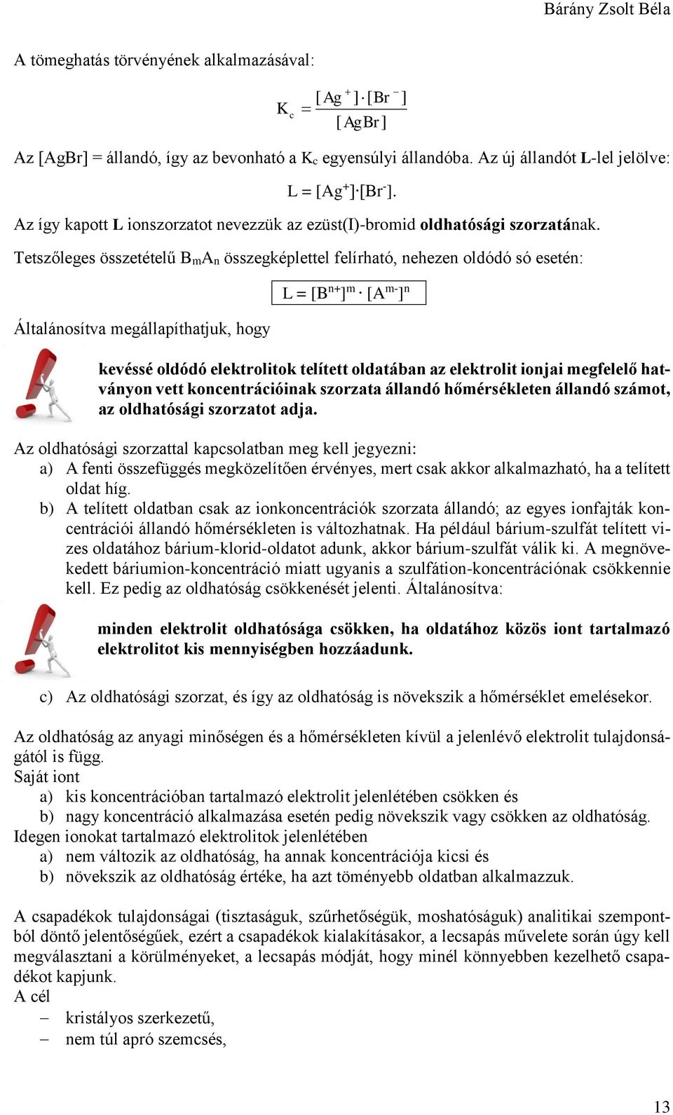 Tetszőleges összetételű BmAn összegképlettel felírható, nehezen oldódó só esetén: Általánosítva megállapíthatjuk, hogy L = [B n+ ] m [A m- ] n kevéssé oldódó elektrolitok telített oldatában az