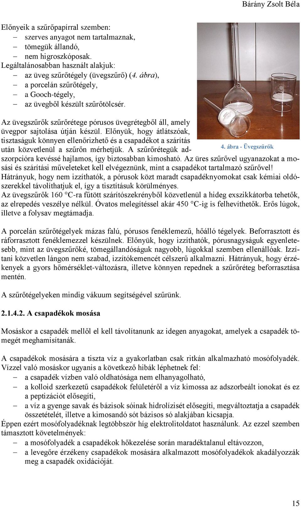 Előnyük, hogy átlátszóak, tisztaságuk könnyen ellenőrizhető és a csapadékot a szárítás 4. ábra - Üvegszűrők után közvetlenül a szűrőn mérhetjük.