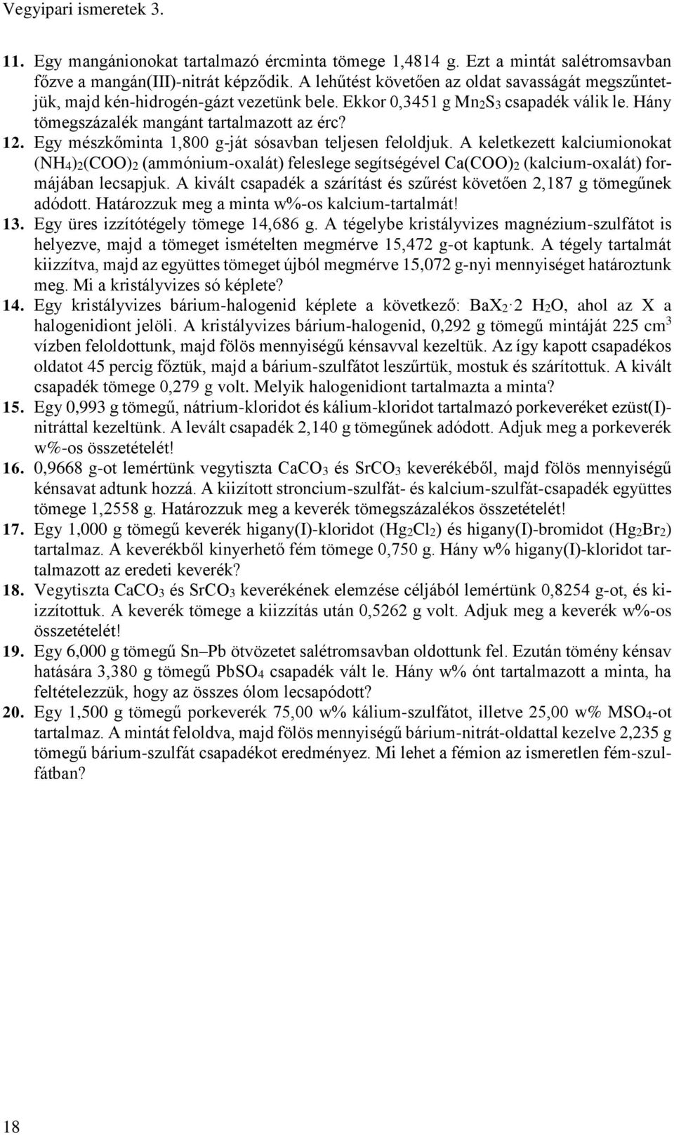 Egy mészkőminta 1,800 g-ját sósavban teljesen feloldjuk. A keletkezett kalciumionokat (NH4)2(COO)2 (ammónium-oxalát) feleslege segítségével Ca(COO)2 (kalcium-oxalát) formájában lecsapjuk.