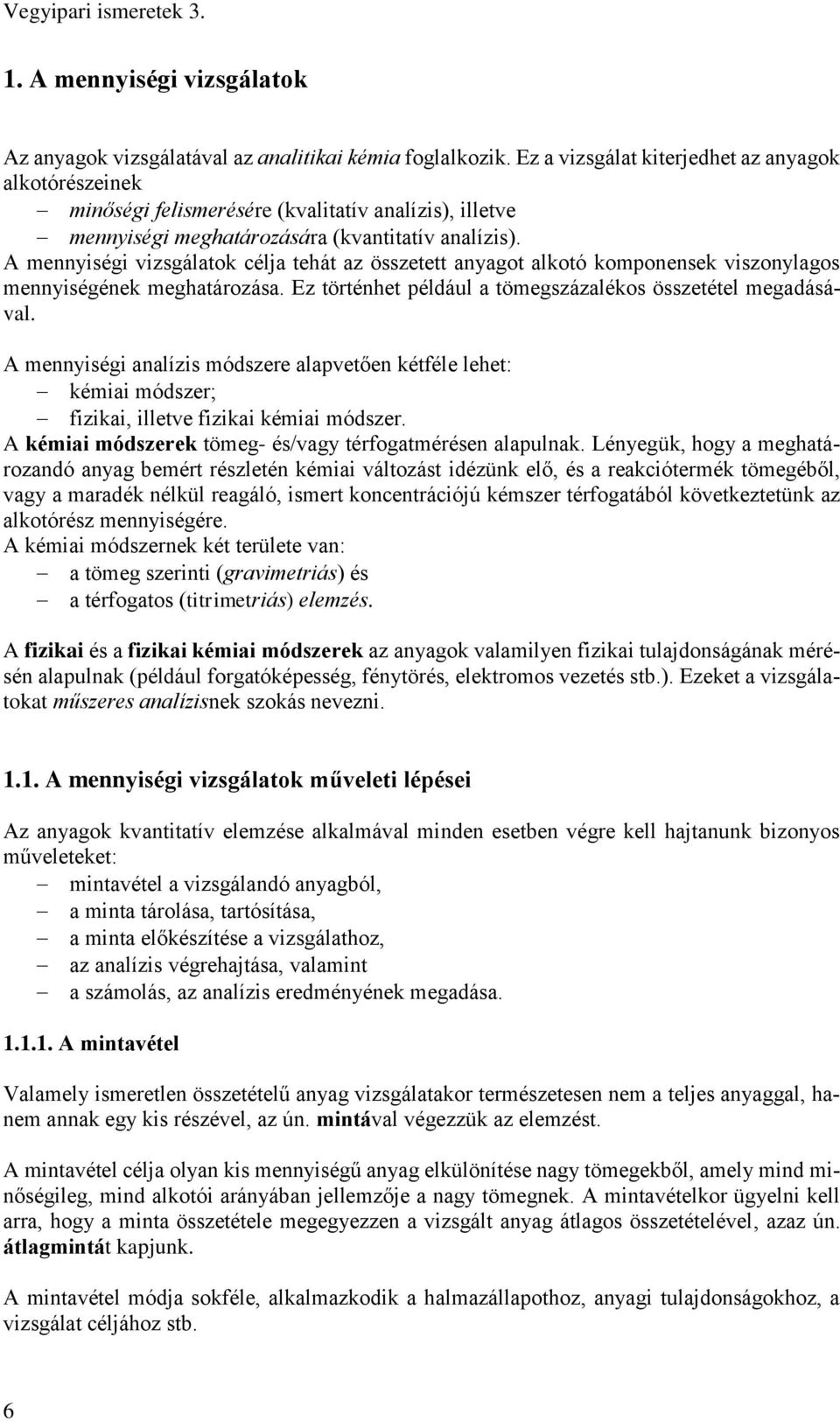 A mennyiségi vizsgálatok célja tehát az összetett anyagot alkotó komponensek viszonylagos mennyiségének meghatározása. Ez történhet például a tömegszázalékos összetétel megadásával.