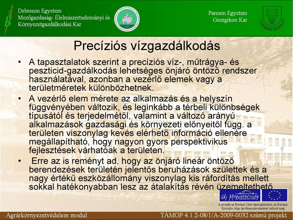 A vezérlő elem mérete az alkalmazás és a helyszín függvényében változik, és leginkább a térbeli különbségek típusától és terjedelmétől, valamint a változó arányú alkalmazások gazdasági és környezeti