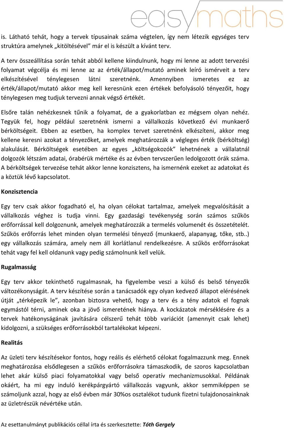 ténylegesen látni szeretnénk. Amennyiben ismeretes ez az érték/állapot/mutató akkor meg kell keresnünk ezen értékek befolyásoló tényezőit, hogy ténylegesen meg tudjuk tervezni annak végső értékét.