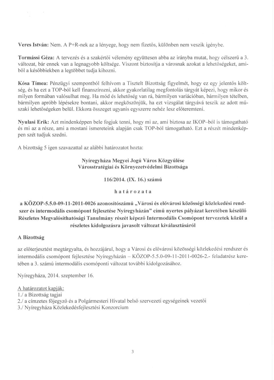 Kósa Tímea: Pénzügyi szempontból felhívom a Tisztelt Bizottság figyelmét, hogy ez egy jelentős költség, és ha ezt a TOP-ból kell finanszírozni, akkor gyakorlatilag megfontolás tárgyát képezi, hogy