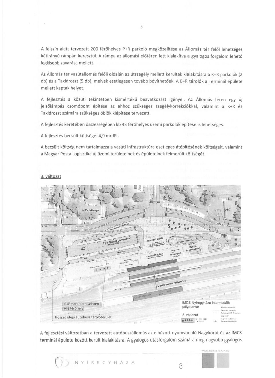 Az Állomás tér vasútállomás felőli oldalán az útszegély mellett kerültek kialakításra a K+R parkolók (2 db) és a Taxidroszt (5 db" melyek esetlegesen tovább bővíthetőek.