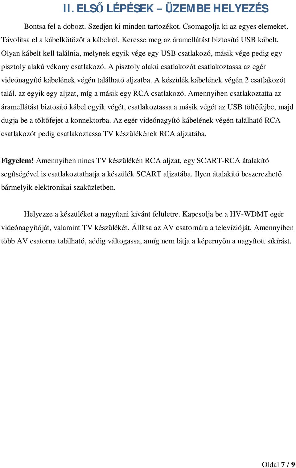 A pisztoly alakú csatlakozót csatlakoztassa az egér videónagyító kábelének végén található aljzatba. A készülék kábelének végén 2 csatlakozót talál.