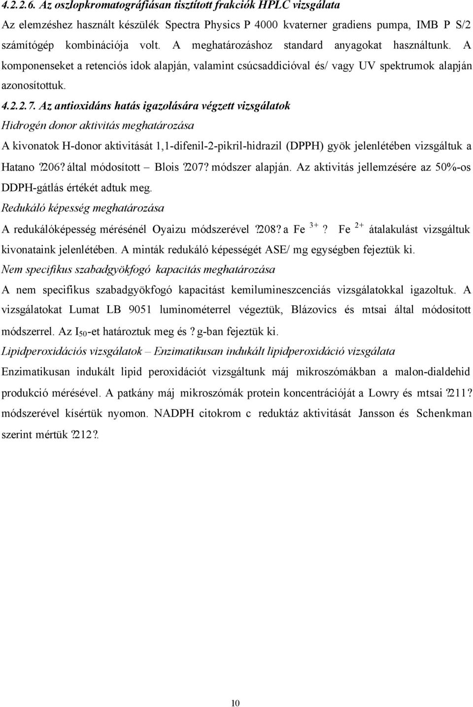 Az antioxidáns hatás igazolására végzett vizsgálatok Hidrogén donor aktivitás meghatározása A kivonatok H-donor aktivitását 1,1-difenil-2-pikril-hidrazil (DPPH) gyök jelenlétében vizsgáltuk a Hatano?