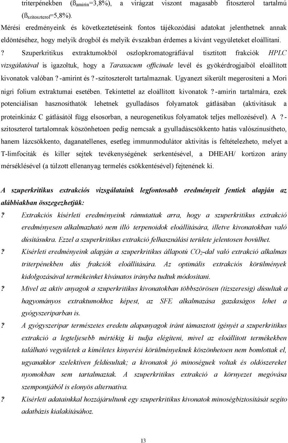 ? Szuperkritikus extraktumokból oszlopkromatográfiával tisztított frakciók HPLC vizsgálatával is igazoltuk, hogy a Taraxacum officinale levél és gyökérdrogjaiból eloállított kivonatok valóban?