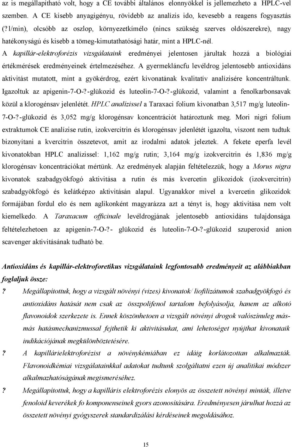 A kapillár-elektroforézis vizsgálataink eredményei jelentosen járultak hozzá a biológiai értékmérések eredményeinek értelmezéséhez.