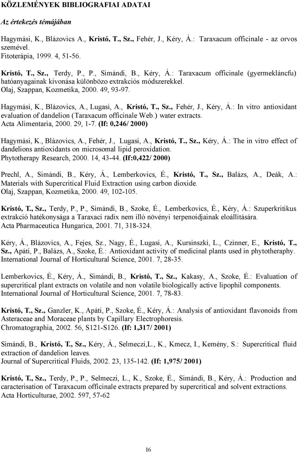 Hagymási, K., Blázovics, A., Lugasi, A., Kristó, T., Sz., Fehér, J., Kéry, Á.: In vitro antioxidant evaluation of dandelion (Taraxacum officinale Web.) water extracts. Acta Alimentaria, 2000. 29, 1-7.