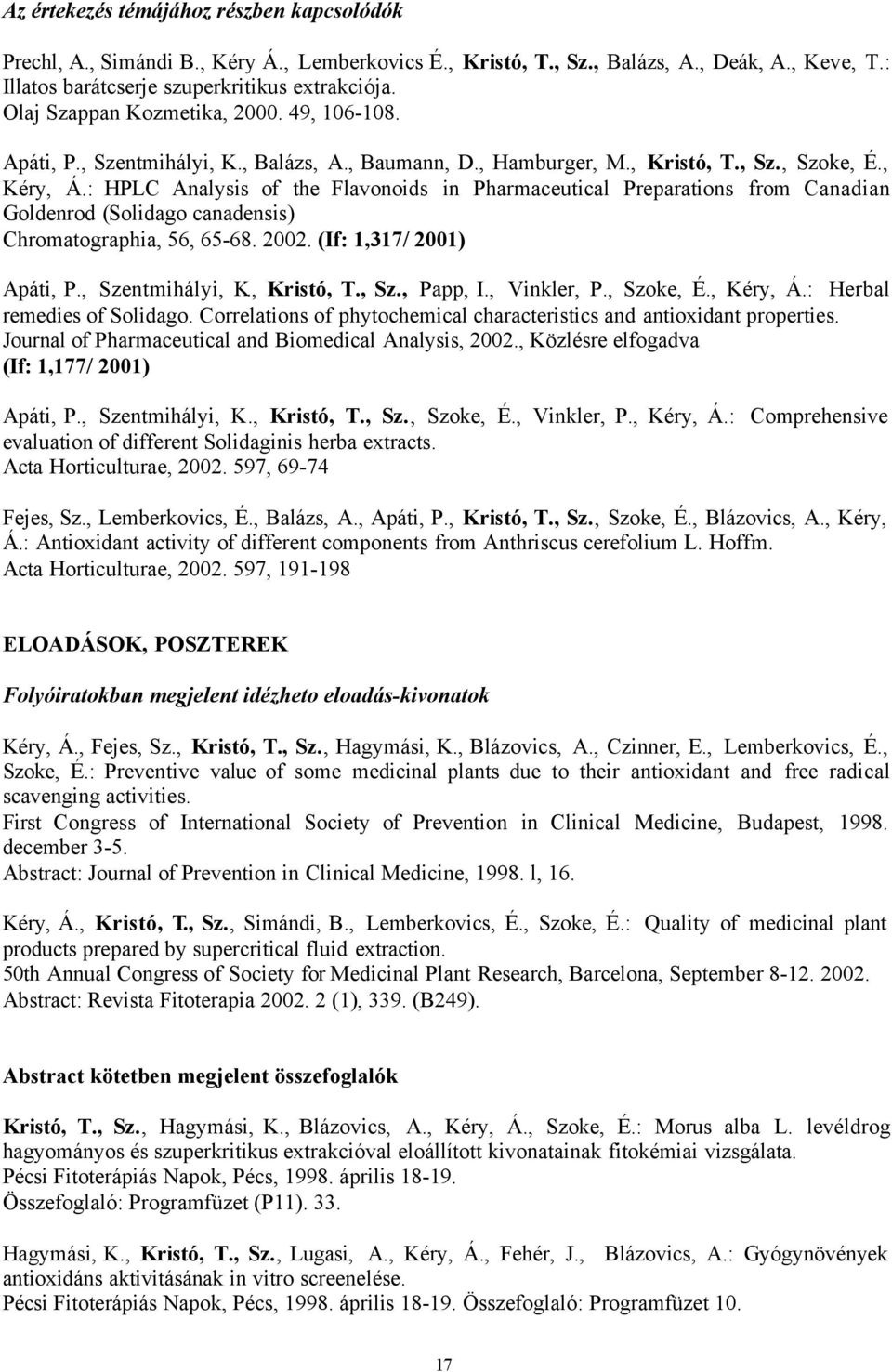 : HPLC Analysis of the Flavonoids in Pharmaceutical Preparations from Canadian Goldenrod (Solidago canadensis) Chromatographia, 56, 65-68. 2002. (If: 1,317/ 2001) Apáti, P., Szentmihályi, K.