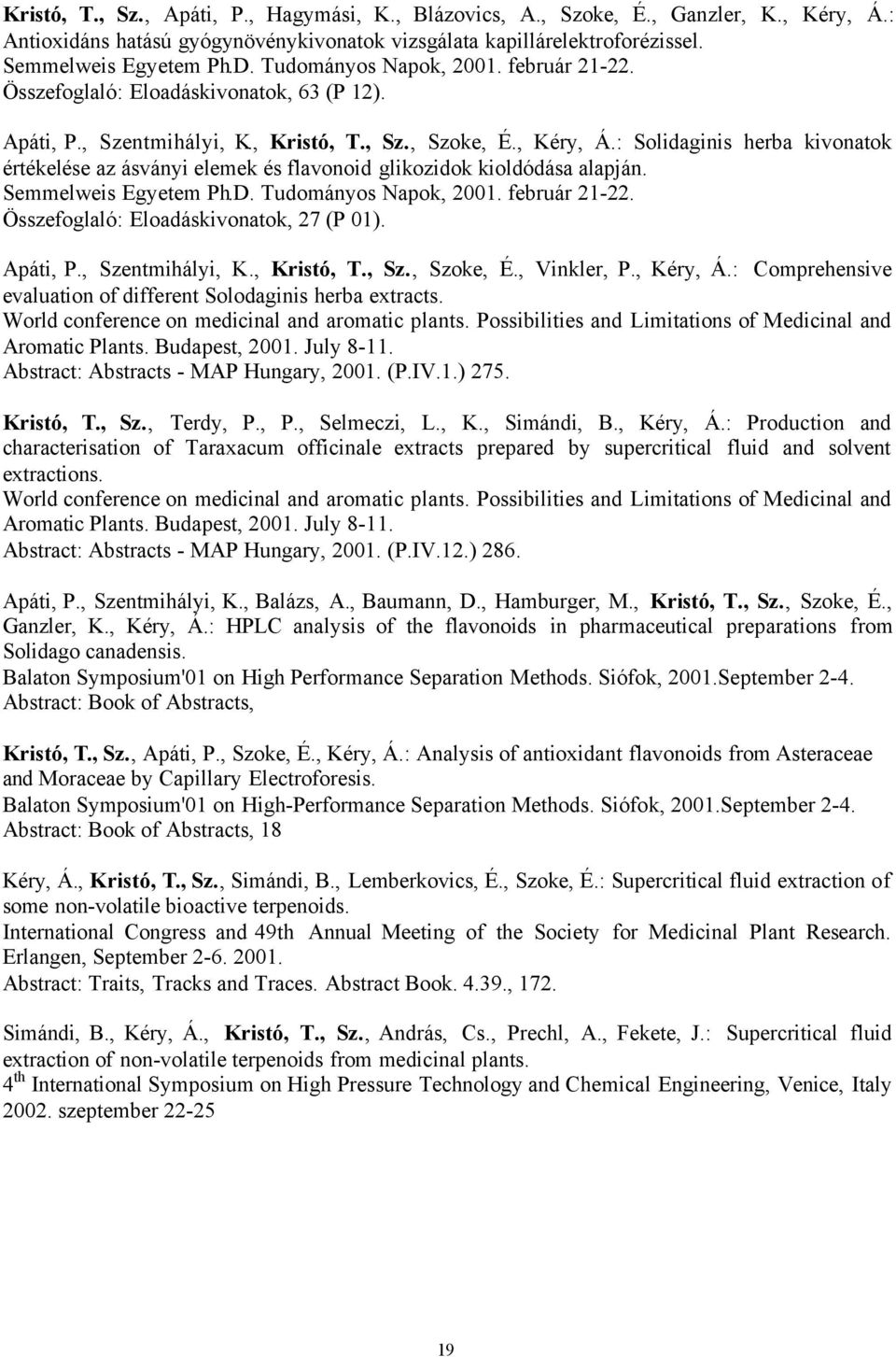 : Solidaginis herba kivonatok értékelése az ásványi elemek és flavonoid glikozidok kioldódása alapján. Semmelweis Egyetem Ph.D. Tudományos Napok, 2001. február 21-22.