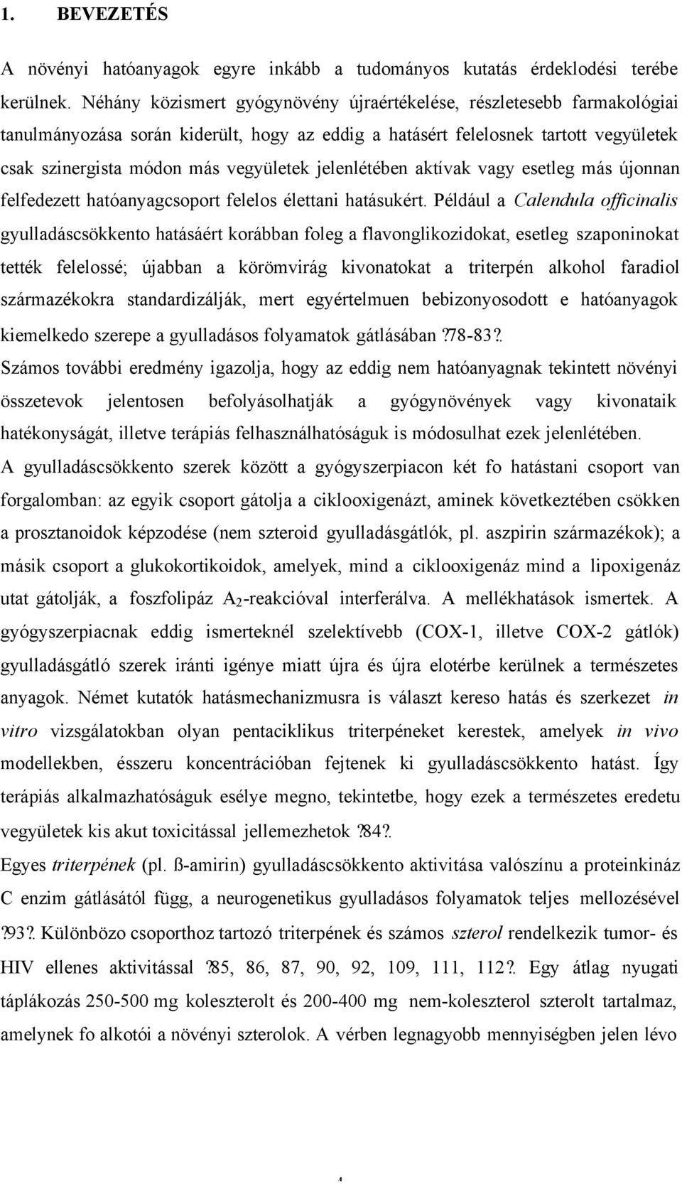 jelenlétében aktívak vagy esetleg más újonnan felfedezett hatóanyagcsoport felelos élettani hatásukért.