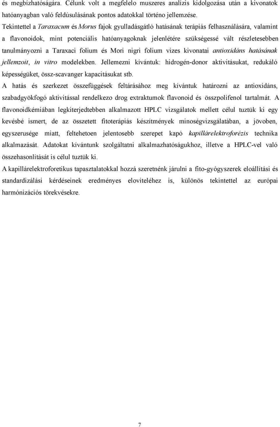 tanulmányozni a Taraxaci folium és Mori nigri folium vizes kivonatai antioxidáns hatásának jellemzoit, in vitro modelekben.