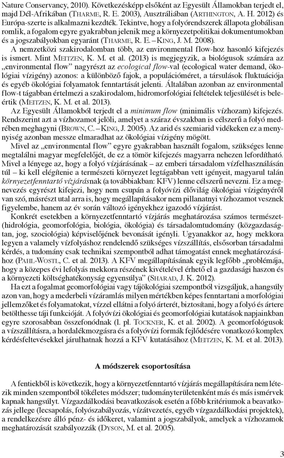 Tekintve, hogy a folyórendszerek állapota globálisan romlik, a fogalom egyre gyakrabban jelenik meg a környezetpolitikai dokumentumokban és a jogszabályokban egyaránt (Tharme, R. E. King, J. M. 2008).