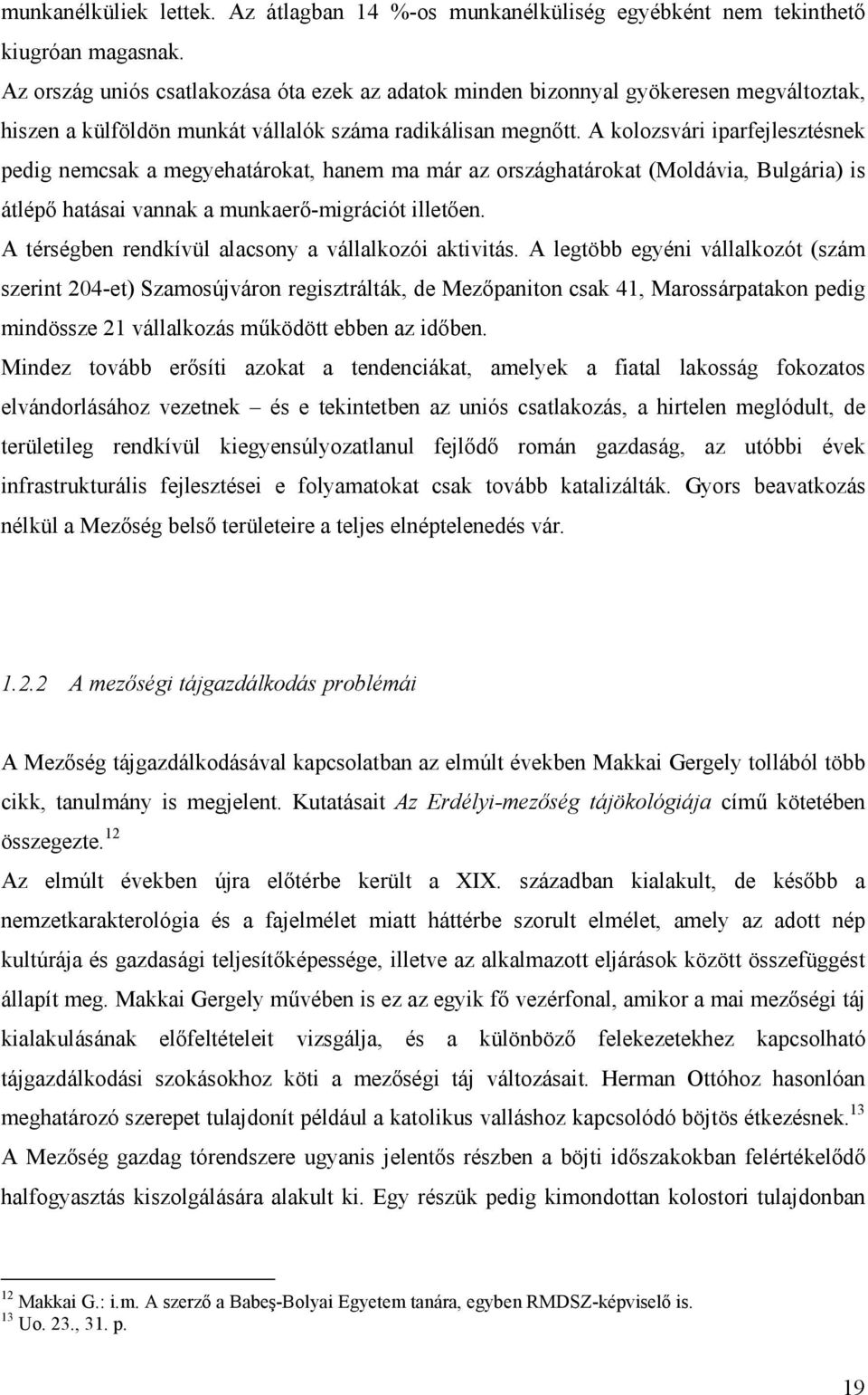 A kolozsvári iparfejlesztésnek pedig nemcsak a megyehatárokat, hanem ma már az országhatárokat (Moldávia, Bulgária) is átlépő hatásai vannak a munkaerő-migrációt illetően.