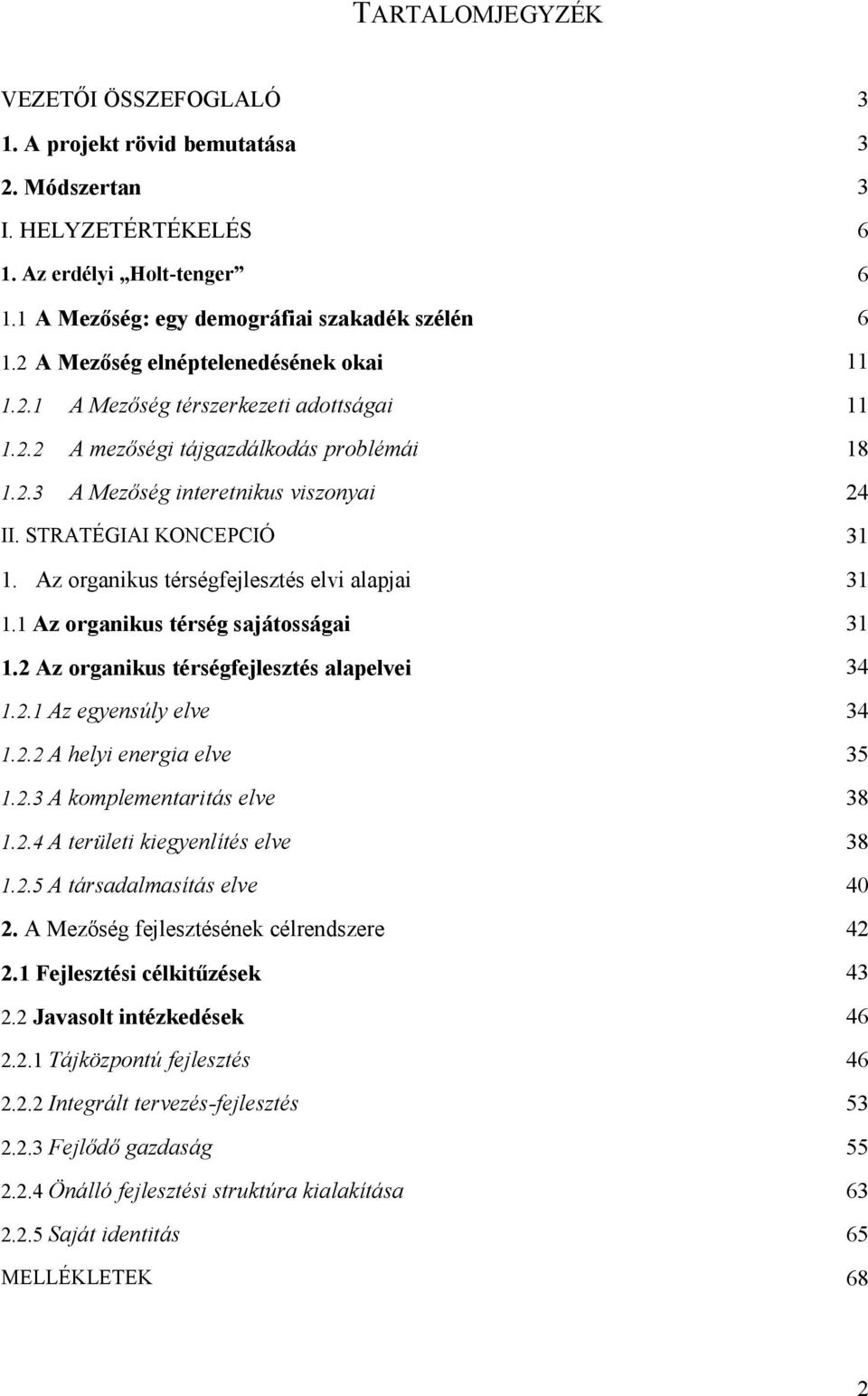 Az organikus térségfejlesztés elvi alapjai 31 1.1 Az organikus térség sajátosságai 31 1.2 Az organikus térségfejlesztés alapelvei 34 1.2.1 Az egyensúly elve 34 1.2.2 A helyi energia elve 35 1.2.3 A komplementaritás elve 38 1.