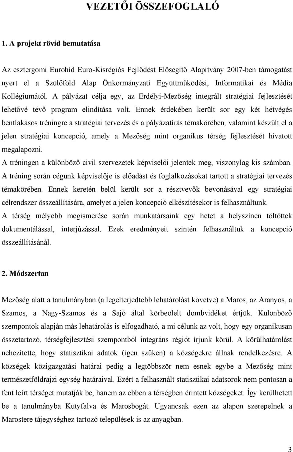 Kollégiumától. A pályázat célja egy, az Erdélyi-Mezőség integrált stratégiai fejlesztését lehetővé tévő program elindítása volt.