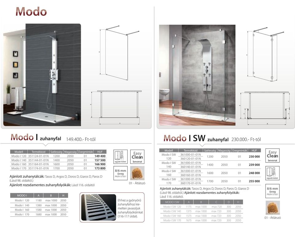 351174-01-01N 1700 2050 01 173 800 Ajánlott zuhanytálcák: Tasos D, Argos D, Doros D, Giaros D, Paros D (Lásd 98. oldaltól.) Ajánlott rozsdamentes zuhanyfolyókák: Lásd 116.