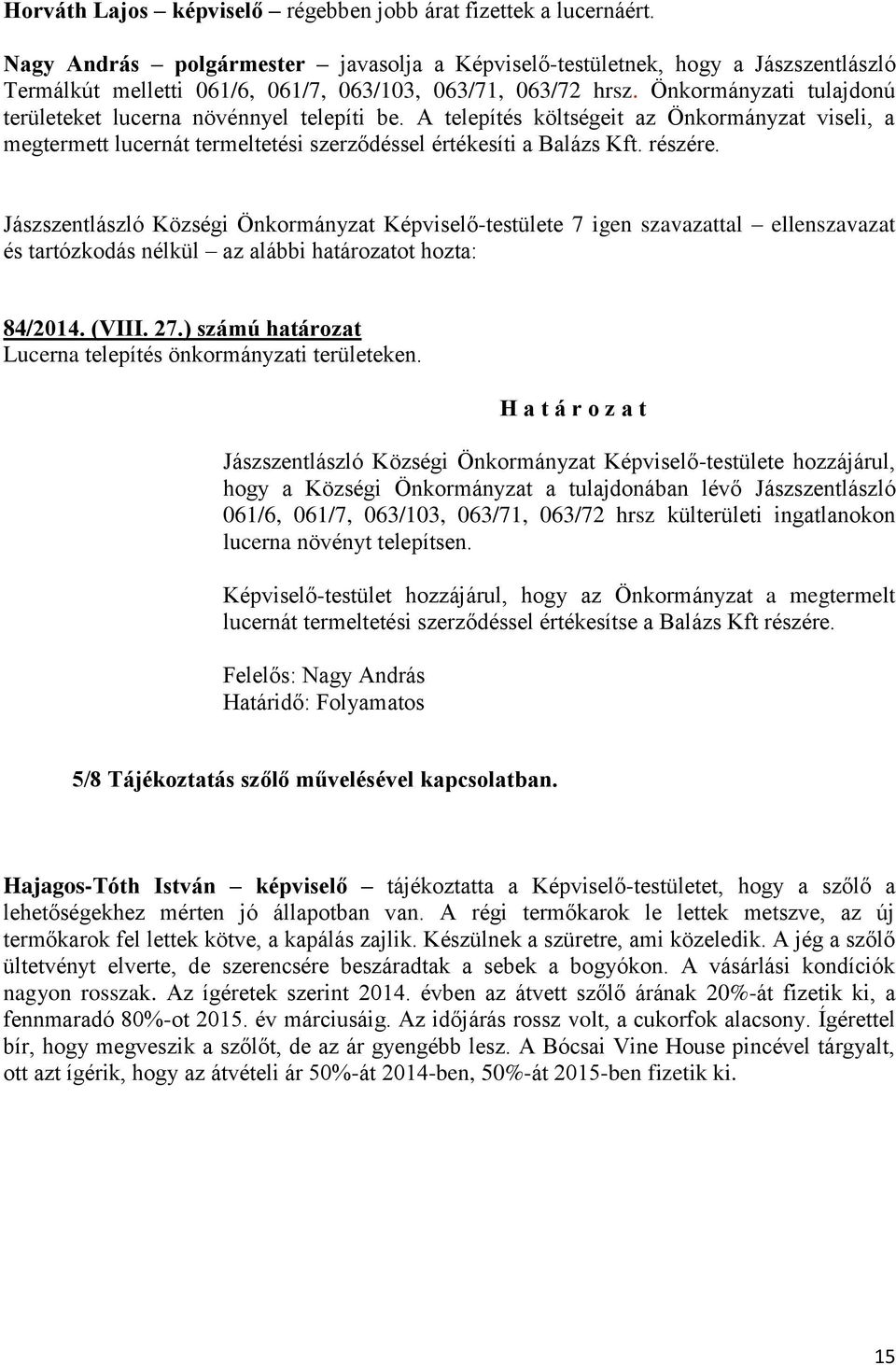 Önkormányzati tulajdonú területeket lucerna növénnyel telepíti be. A telepítés költségeit az Önkormányzat viseli, a megtermett lucernát termeltetési szerződéssel értékesíti a Balázs Kft. részére.