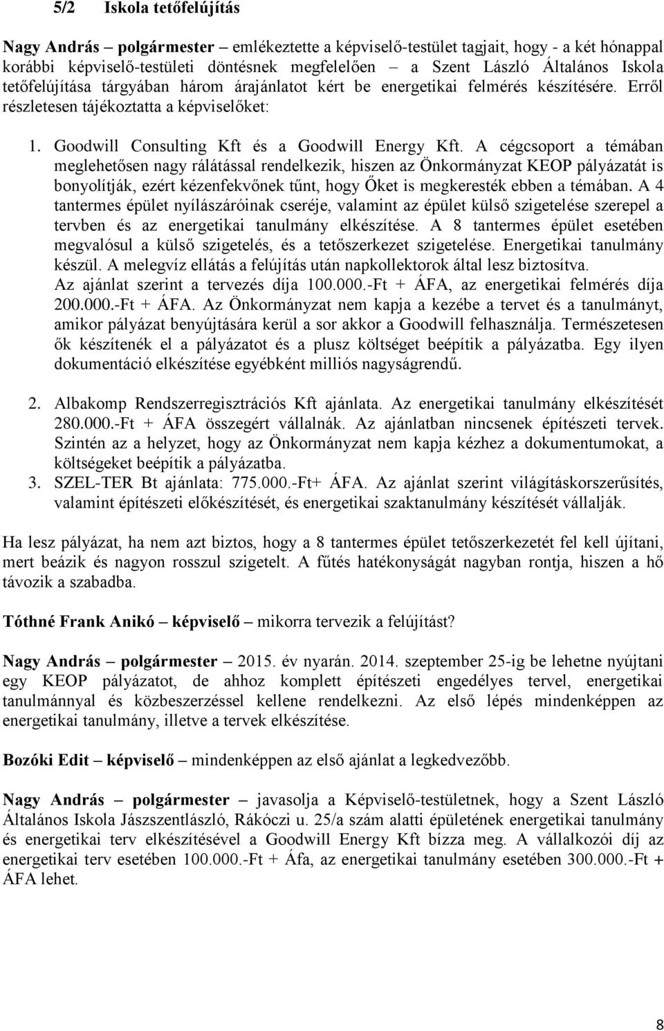 A cégcsoport a témában meglehetősen nagy rálátással rendelkezik, hiszen az Önkormányzat KEOP pályázatát is bonyolítják, ezért kézenfekvőnek tűnt, hogy Őket is megkeresték ebben a témában.