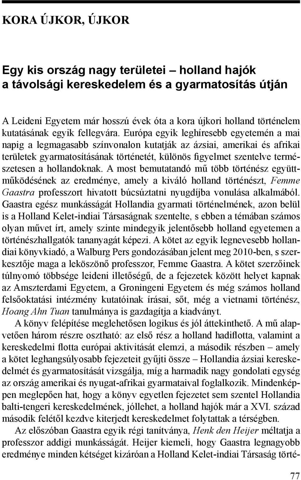 Európa egyik leghíresebb egyetemén a mai napig a legmagasabb színvonalon kutatják az ázsiai, amerikai és afrikai területek gyarmatosításának történetét, különös figyelmet szentelve természetesen a