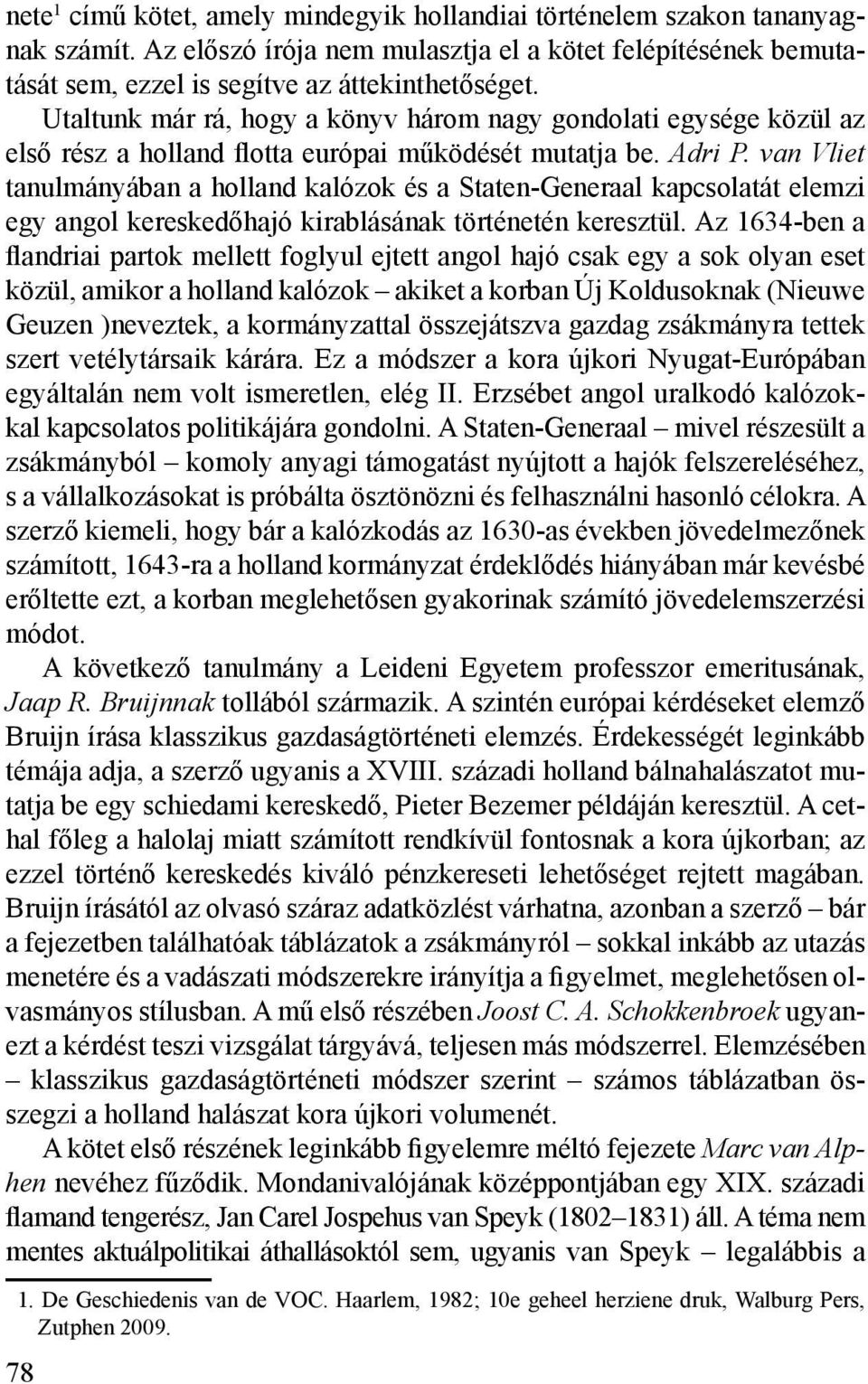 van Vliet tanulmányában a holland kalózok és a Staten-Generaal kapcsolatát elemzi egy angol kereskedőhajó kirablásának történetén keresztül.