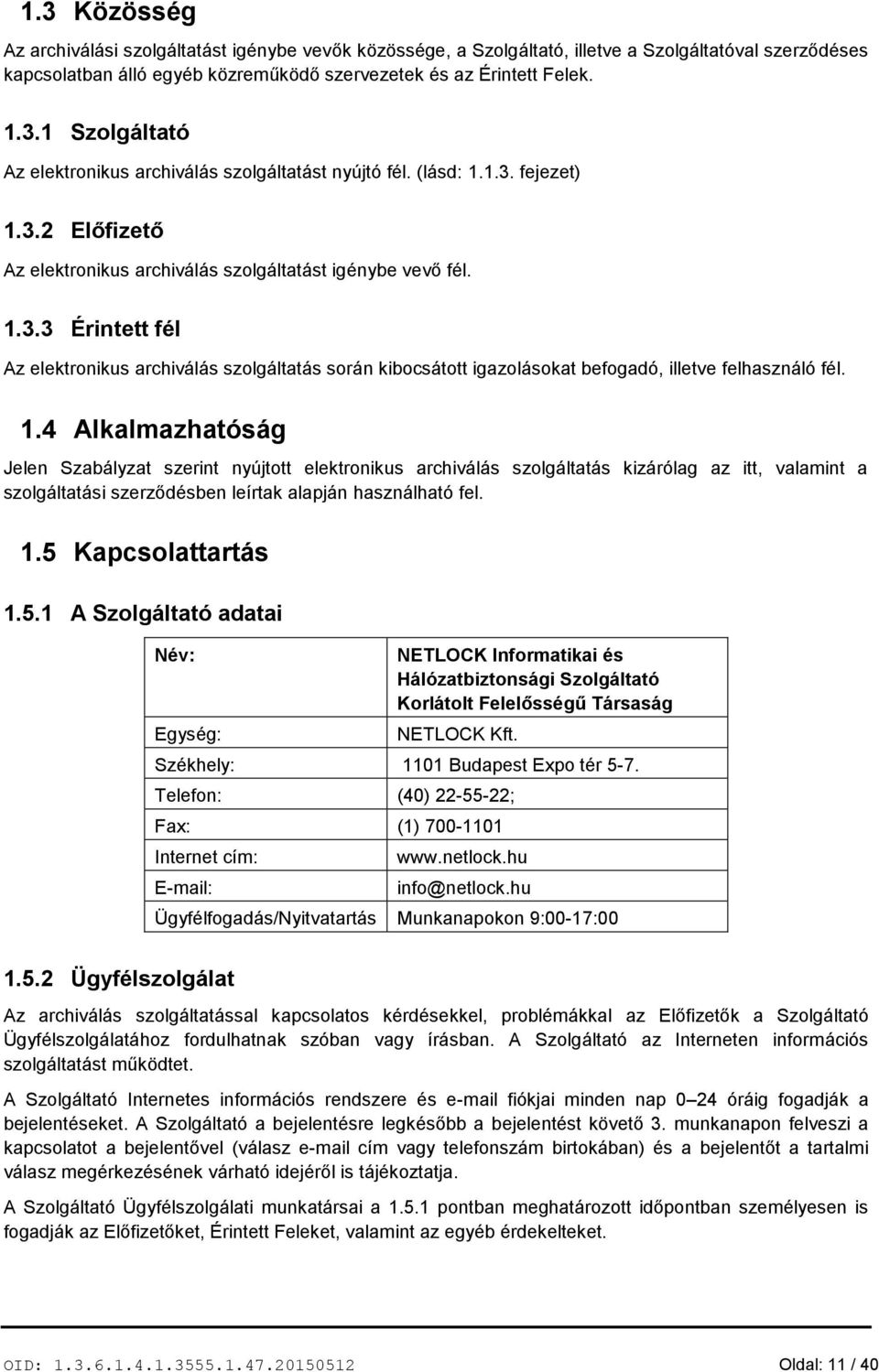 1.4 Alkalmazhatóság Jelen Szabályzat szerint nyújtott elektronikus archiválás szolgáltatás kizárólag az itt, valamint a szolgáltatási szerződésben leírtak alapján használható fel. 1.