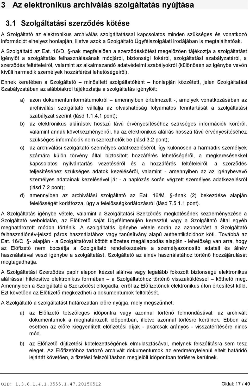 Ügyfélszolgálati irodájában is megtalálhatóak. A Szolgáltató az Eat. 16/D.