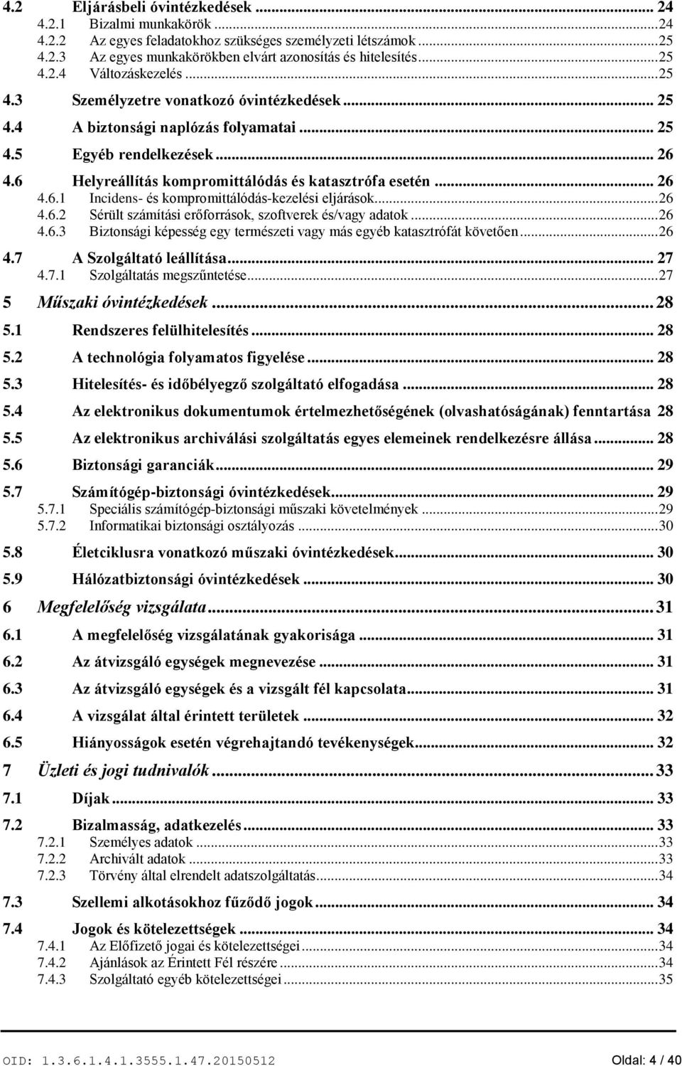 6 Helyreállítás kompromittálódás és katasztrófa esetén... 26 4.6.1 Incidens- és kompromittálódás-kezelési eljárások... 26 4.6.2 Sérült számítási erőforrások, szoftverek és/vagy adatok... 26 4.6.3 Biztonsági képesség egy természeti vagy más egyéb katasztrófát követően.