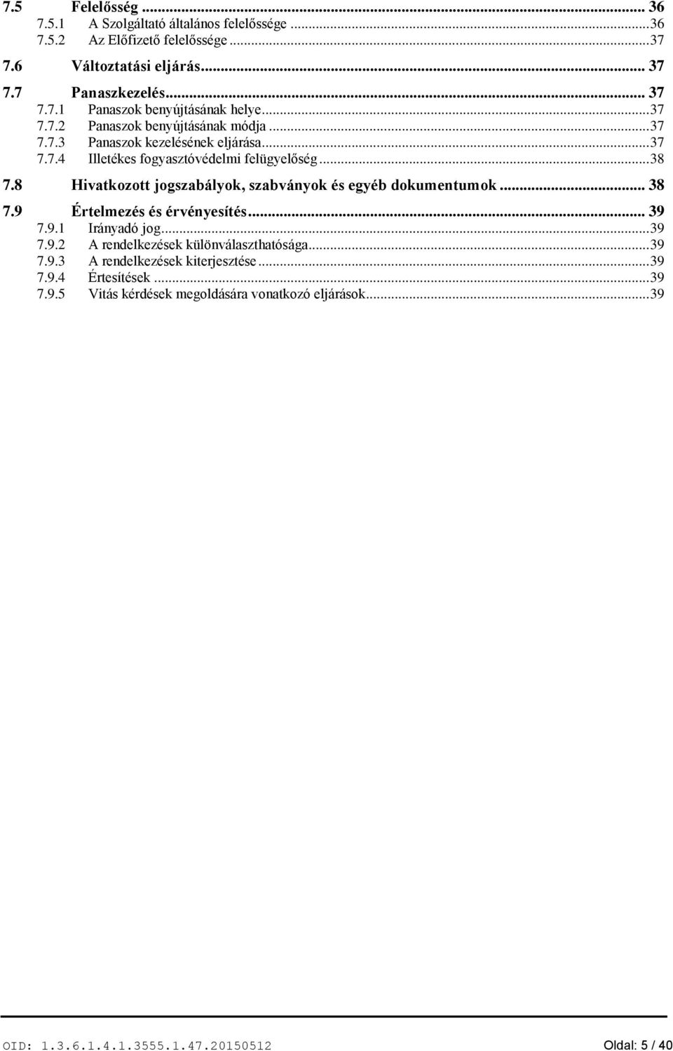 8 Hivatkozott jogszabályok, szabványok és egyéb dokumentumok... 38 7.9 Értelmezés és érvényesítés... 39 7.9.1 Irányadó jog... 39 7.9.2 A rendelkezések különválaszthatósága.