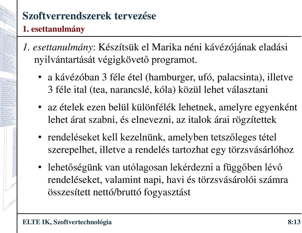 amelyre egyenként lehet árat szabni, és elnevezni, az italok árai rögzítettek rendeléseket kell kezelnünk, amelyben tetszőleges tétel szerepelhet, illetve a rendelés