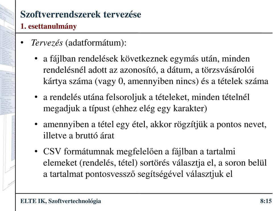 típust (ehhez elég egy karakter) amennyiben a tétel egy étel, akkor rögzítjük a pontos nevet, illetve a bruttó árat CSV formátumnak megfelelően a