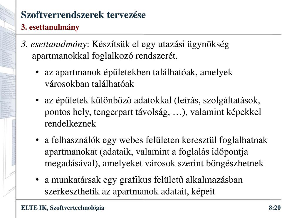 tengerpart távolság, ), valamint képekkel rendelkeznek a felhasználók egy webes felületen keresztül foglalhatnak apartmanokat (adataik, valamint a