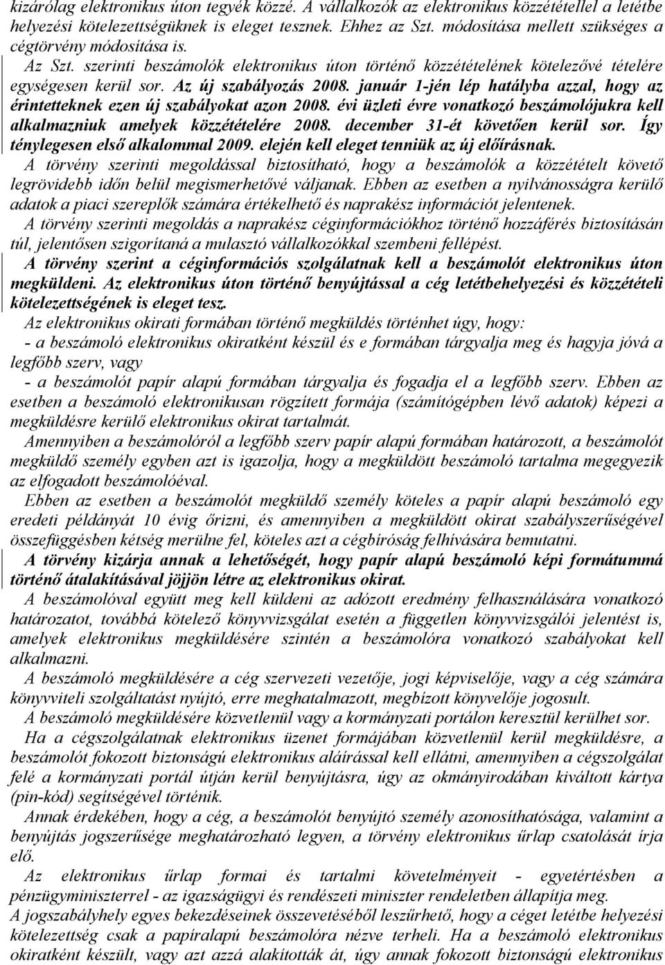 január 1-jén lép hatályba azzal, hogy az érintetteknek ezen új szabályokat azon 2008. évi üzleti évre vonatkozó beszámolójukra kell alkalmazniuk amelyek közzétételére 2008.