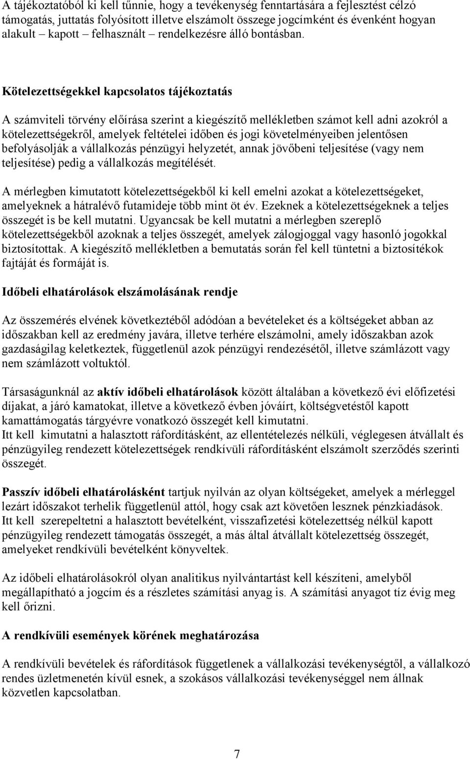 Kötelezettségekkel kapcsolatos tájékoztatás A számviteli törvény előírása szerint a kiegészítő mellékletben számot kell adni azokról a kötelezettségekről, amelyek feltételei időben és jogi