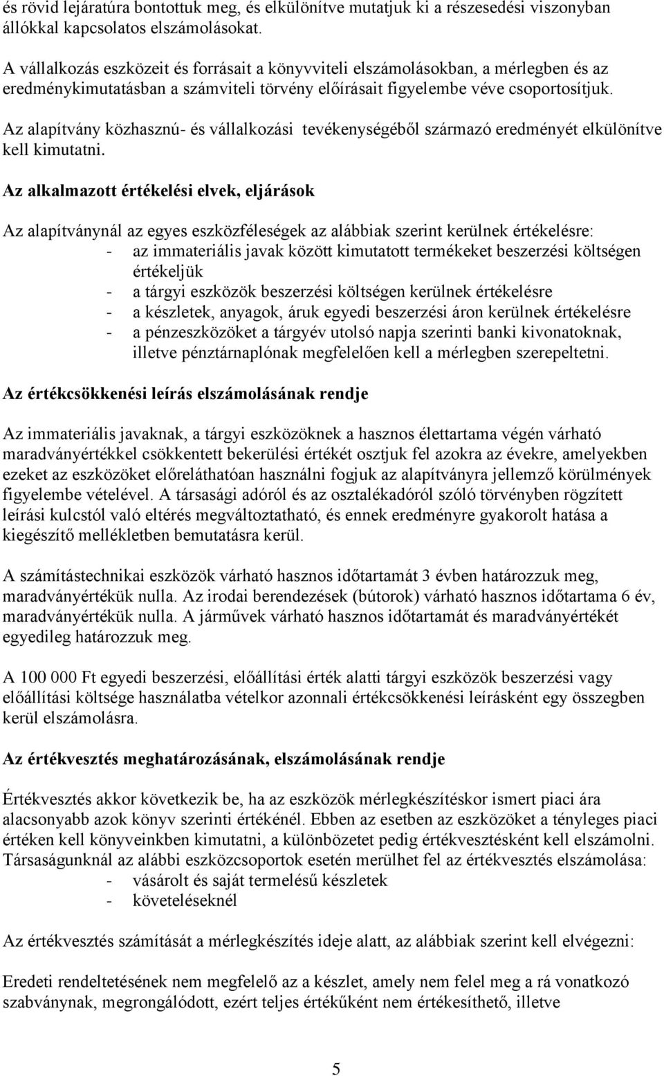 Az alapítvány közhasznú- és vállalkozási tevékenységéből származó eredményét elkülönítve kell kimutatni.