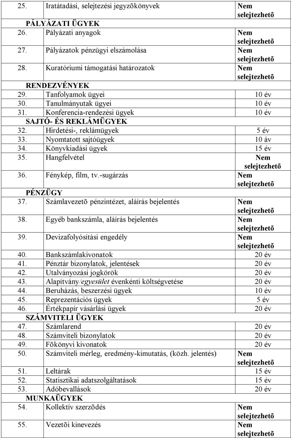 Könyvkiadási ügyek 15 év 35. Hangfelvétel Nem 36. Fénykép, film, tv.-sugárzás Nem PÉNZÜGY 37. Számlavezetõ pénzintézet, aláírás bejelentés Nem 38. Egyéb bankszámla, aláírás bejelentés Nem 39.