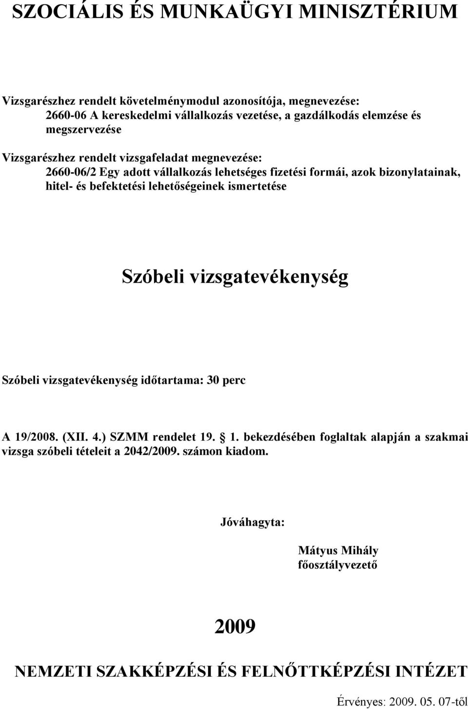 Szóbeli vizsgatevékenység Szóbeli vizsgatevékenység időtartama: 30 perc A 19/2008. (XII. 4.) SZMM rendelet 19. 1. bekezdésében foglaltak alapján a szakmai vizsga szóbeli tételeit a 2042/2009.