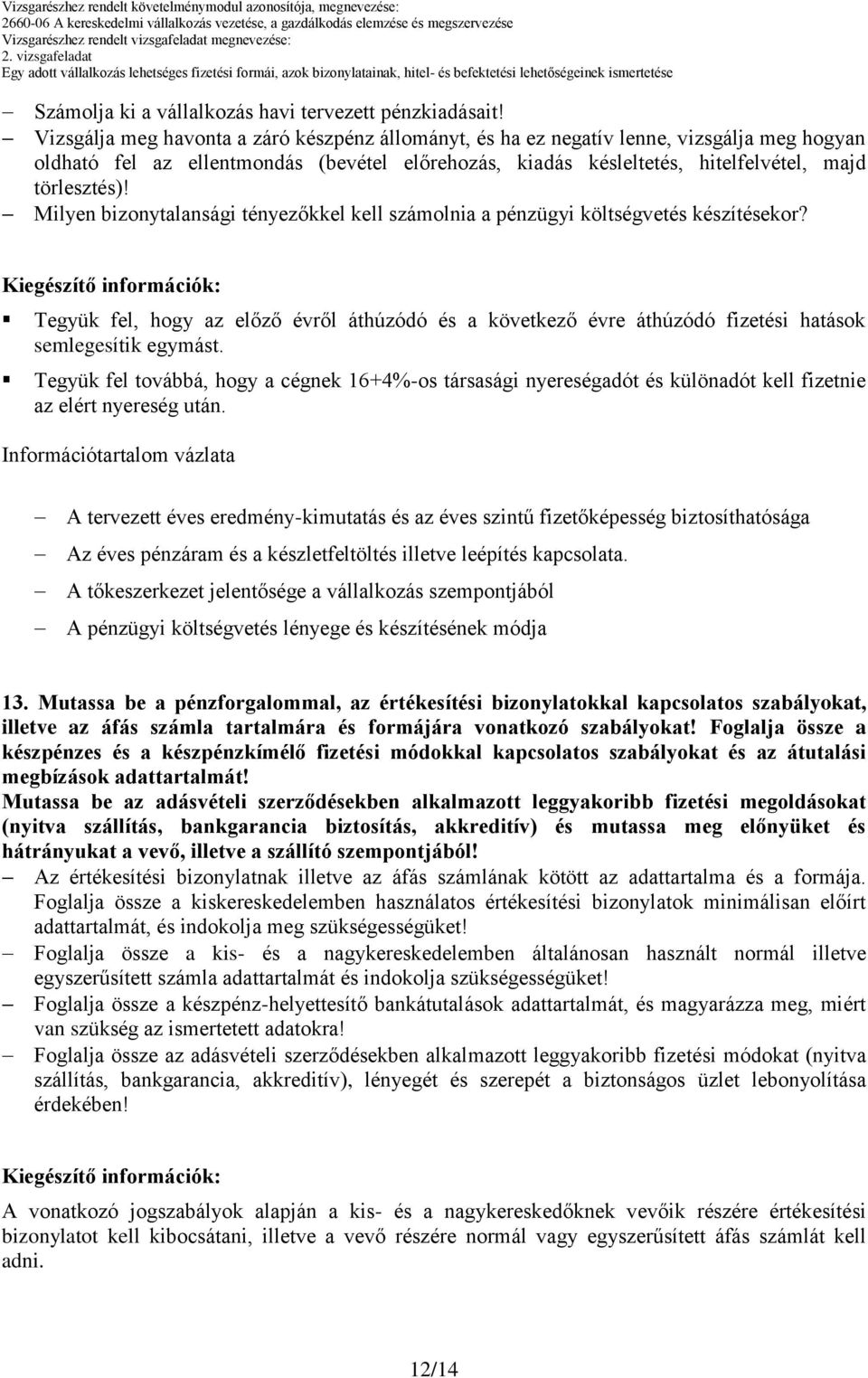 Milyen bizonytalansági tényezőkkel kell számolnia a pénzügyi költségvetés készítésekor? Tegyük fel, hogy az előző évről áthúzódó és a következő évre áthúzódó fizetési hatások semlegesítik egymást.