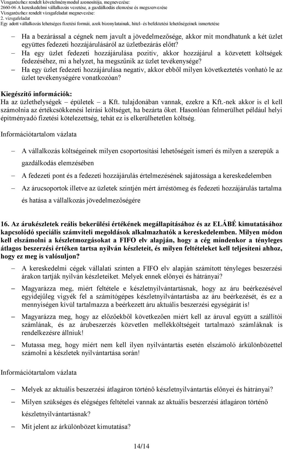 Ha egy üzlet fedezeti hozzájárulása negatív, akkor ebből milyen következtetés vonható le az üzlet tevékenységére vonatkozóan? Ha az üzlethelységek épületek a Kft. tulajdonában vannak, ezekre a Kft.