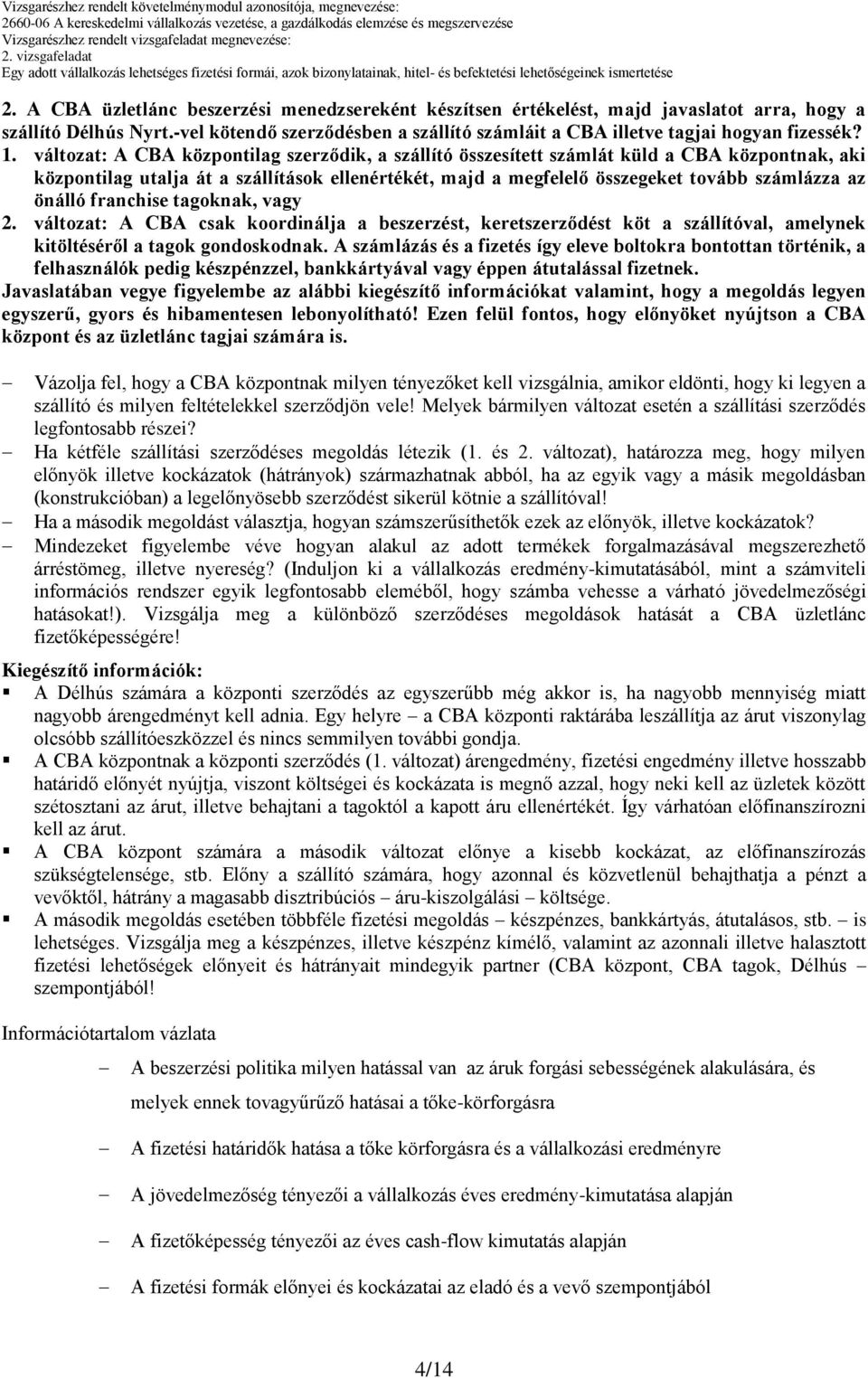 önálló franchise tagoknak, vagy 2. változat: A CBA csak koordinálja a beszerzést, keretszerződést köt a szállítóval, amelynek kitöltéséről a tagok gondoskodnak.