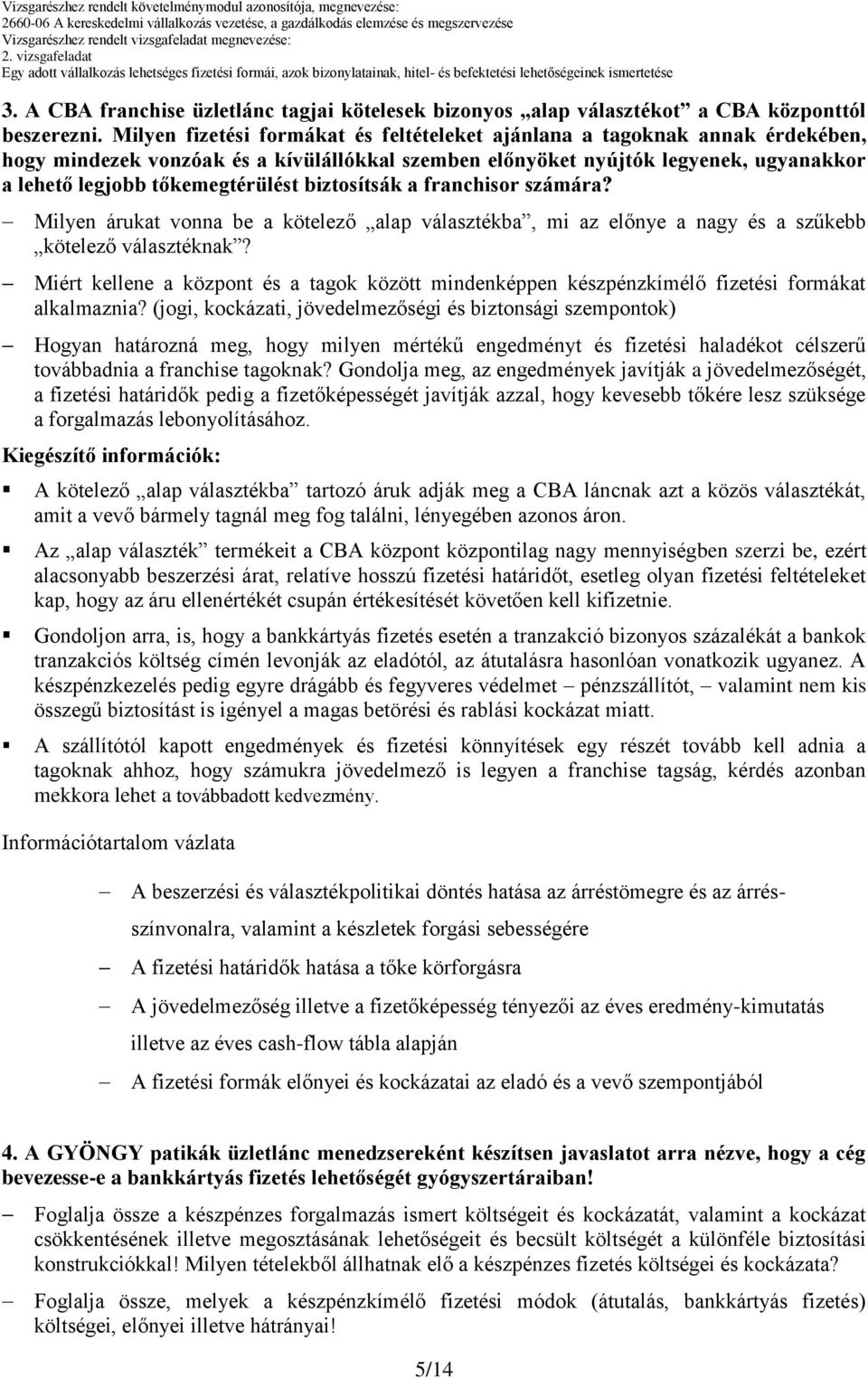 biztosítsák a franchisor számára? Milyen árukat vonna be a kötelező alap választékba, mi az előnye a nagy és a szűkebb kötelező választéknak?