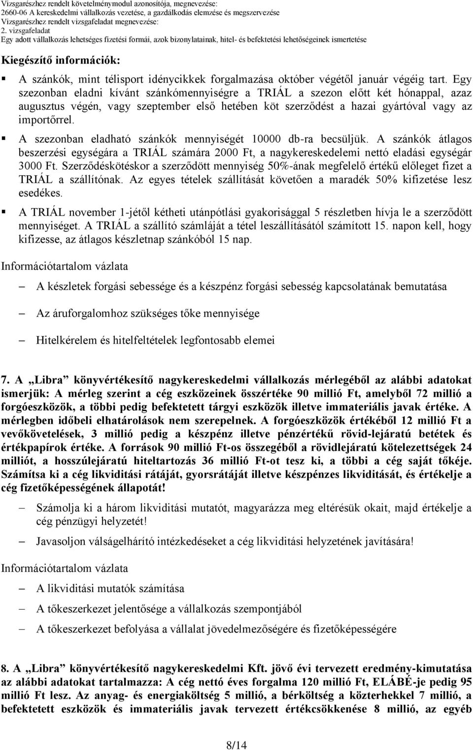 A szezonban eladható szánkók mennyiségét 10000 db-ra becsüljük. A szánkók átlagos beszerzési egységára a TRIÁL számára 2000 Ft, a nagykereskedelemi nettó eladási egységár 3000 Ft.